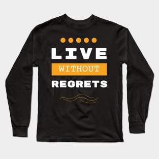 Live without regrets motivational Saying Long Sleeve T-Shirt